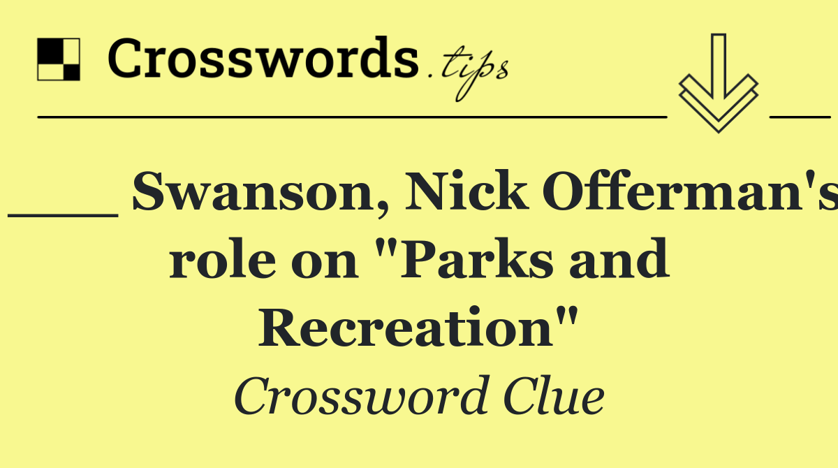 ___ Swanson, Nick Offerman's role on "Parks and Recreation"