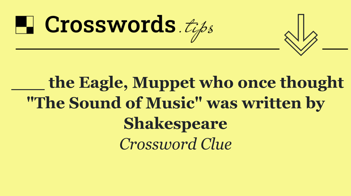 ___ the Eagle, Muppet who once thought "The Sound of Music" was written by Shakespeare