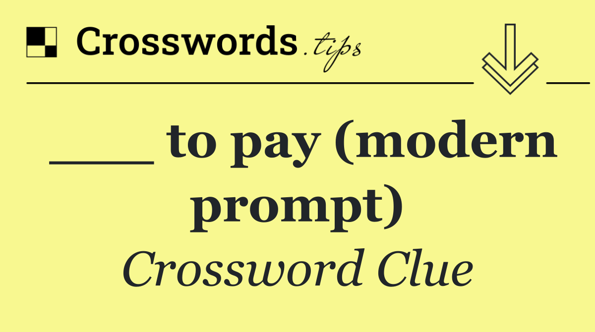 ___ to pay (modern prompt)