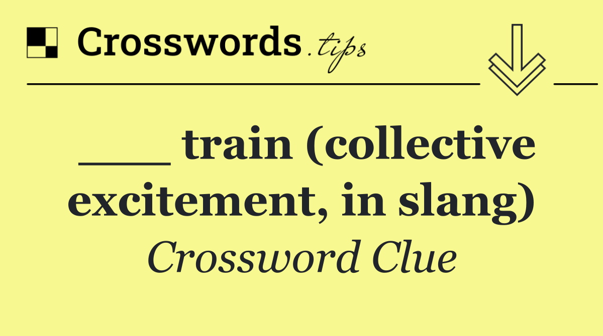 ___ train (collective excitement, in slang)