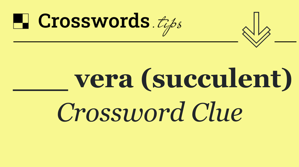 ___ vera (succulent)