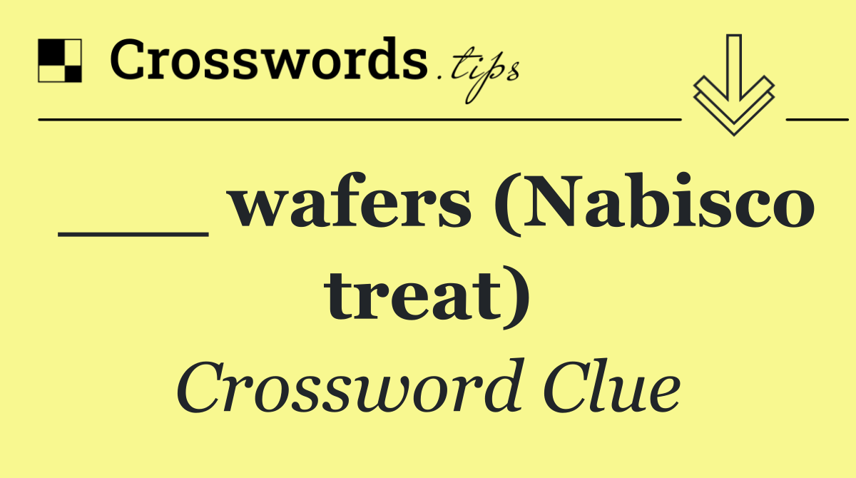 ___ wafers (Nabisco treat)