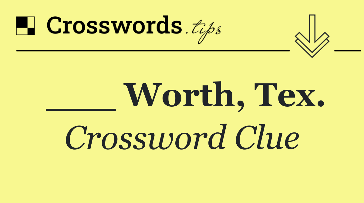 ___ Worth, Tex.