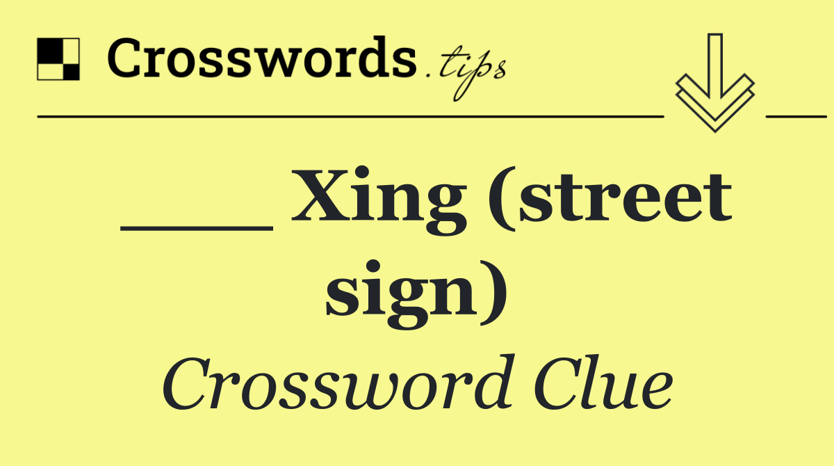 ___ Xing (street sign)