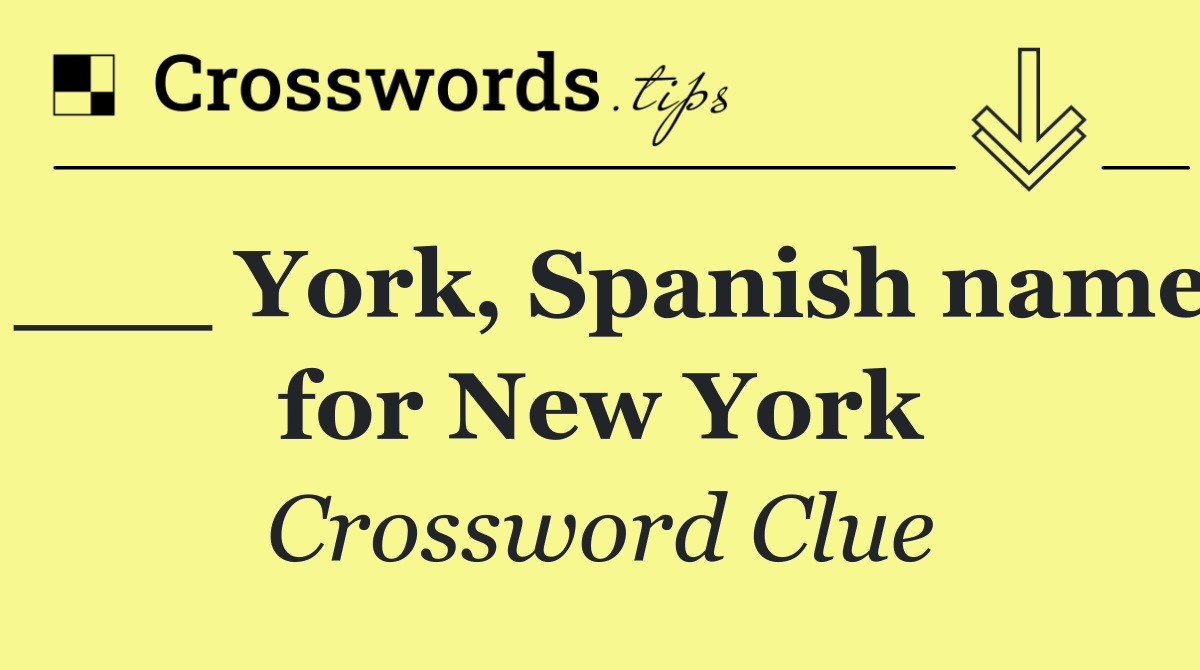 ___ York, Spanish name for New York