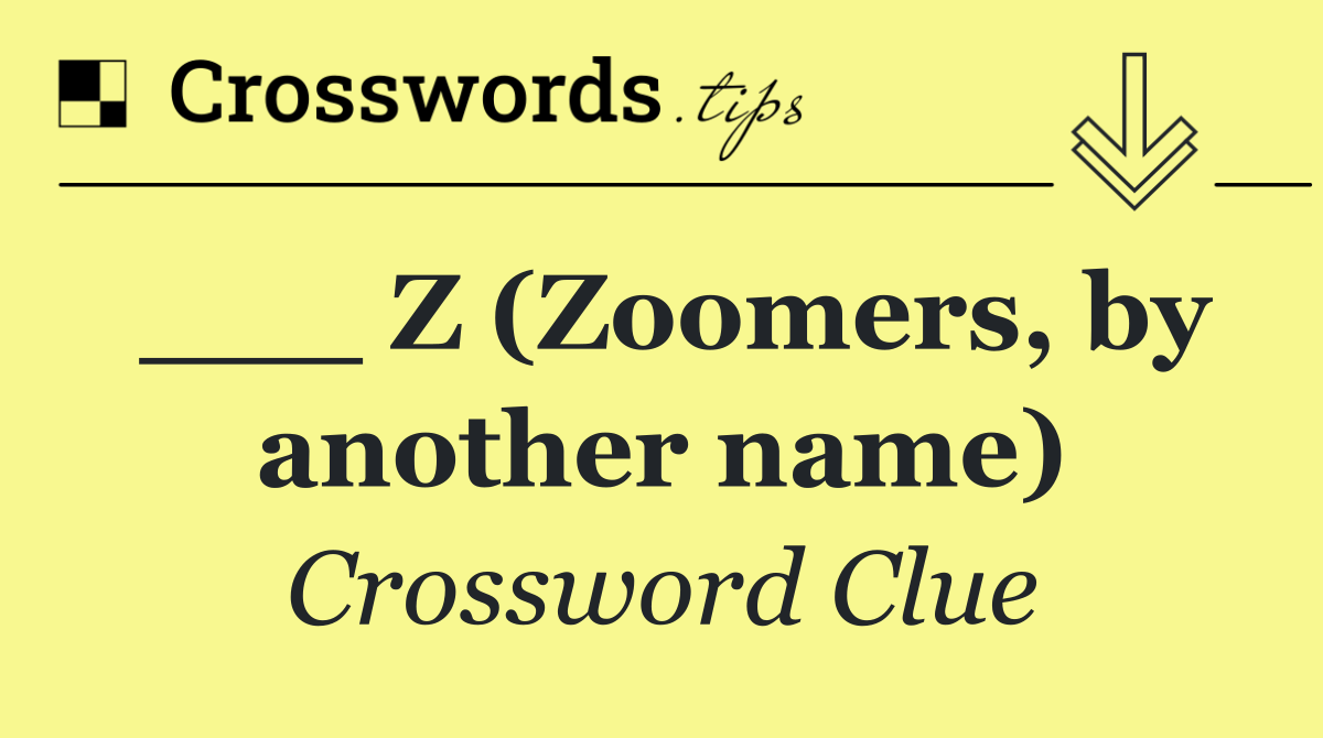 ___ Z (Zoomers, by another name)