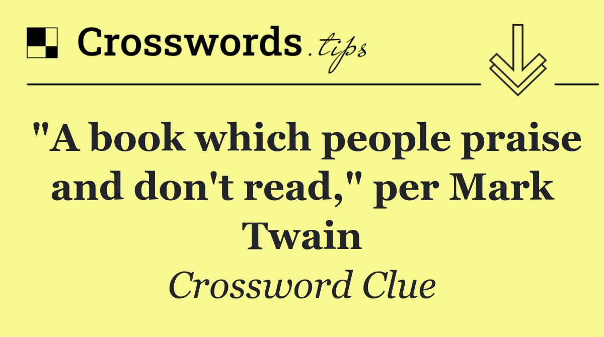 "A book which people praise and don't read," per Mark Twain