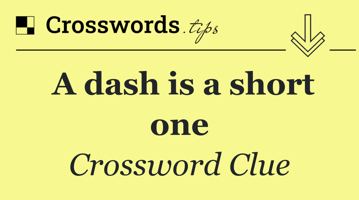 A dash is a short one