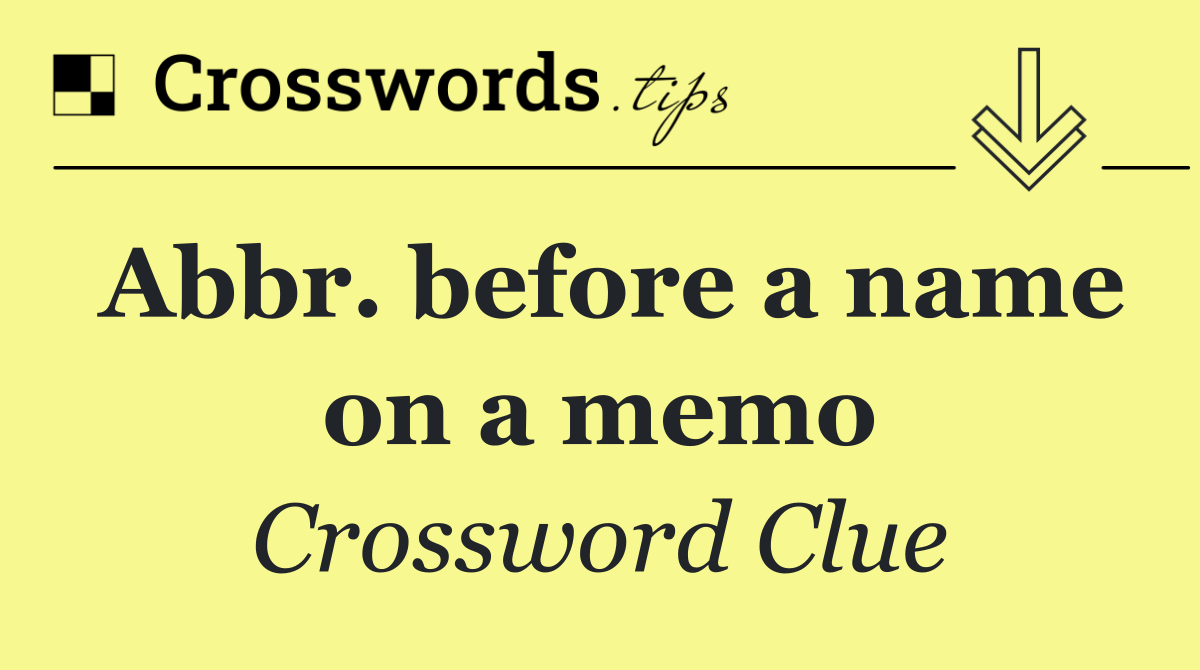Abbr. before a name on a memo