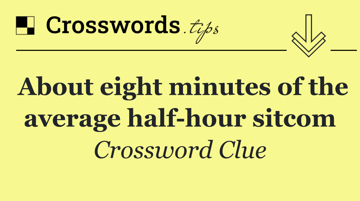 About eight minutes of the average half hour sitcom