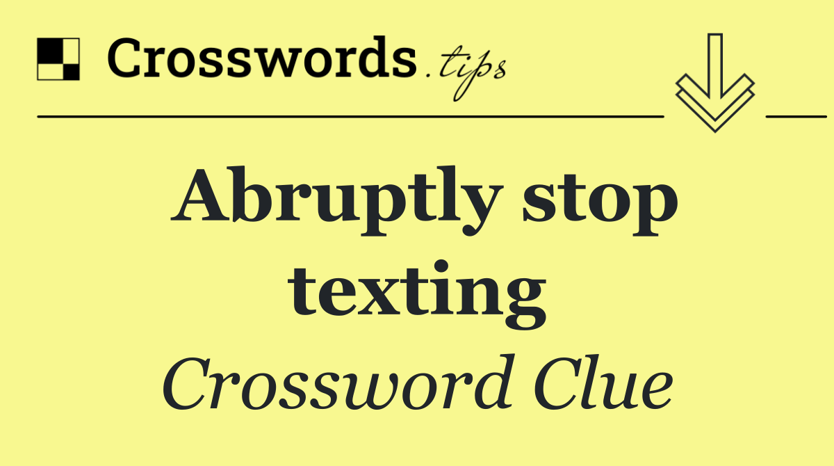 Abruptly stop texting