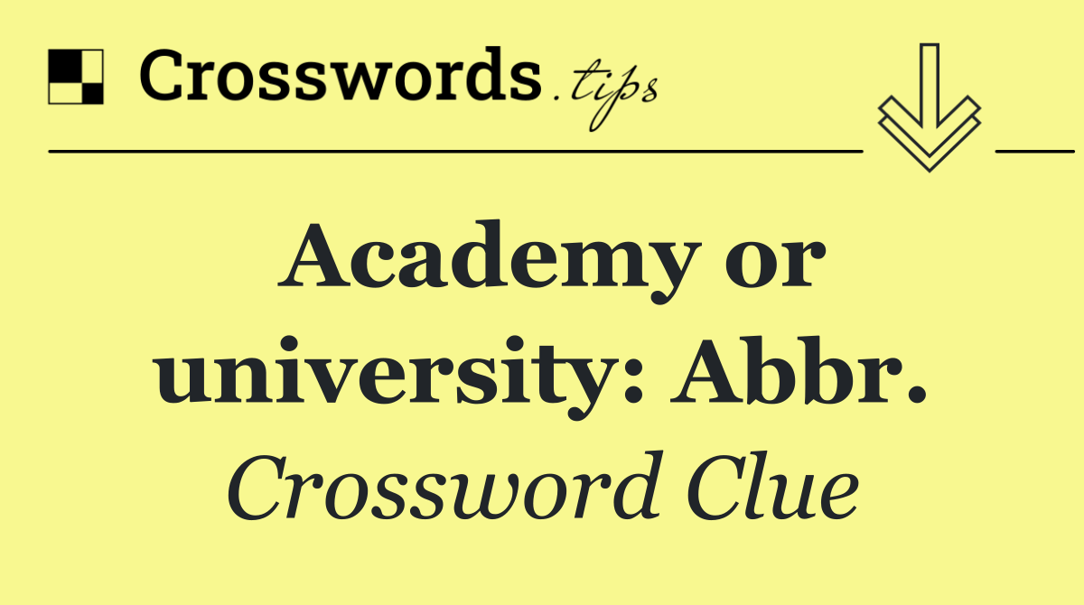 Academy or university: Abbr.