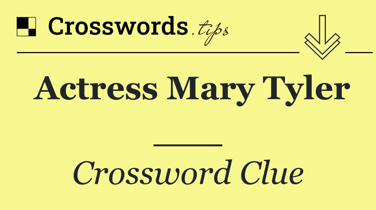 Actress Mary Tyler ___