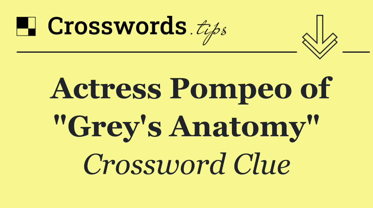 Actress Pompeo of "Grey's Anatomy"