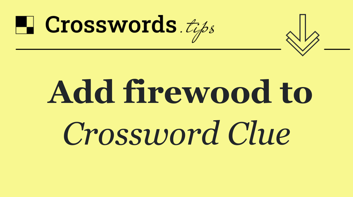 Add firewood to