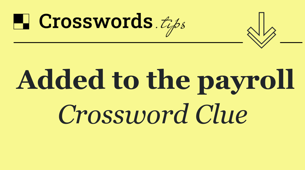 Added to the payroll