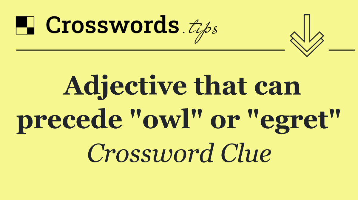 Adjective that can precede "owl" or "egret"