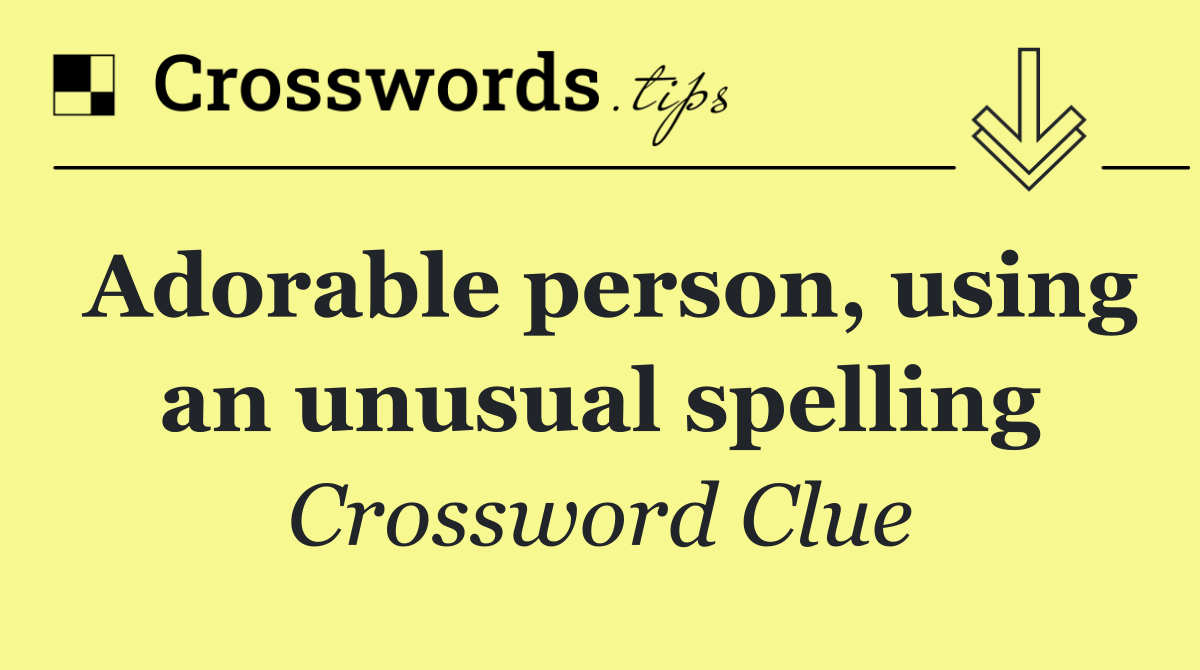 Adorable person, using an unusual spelling