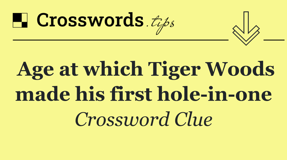 Age at which Tiger Woods made his first hole in one