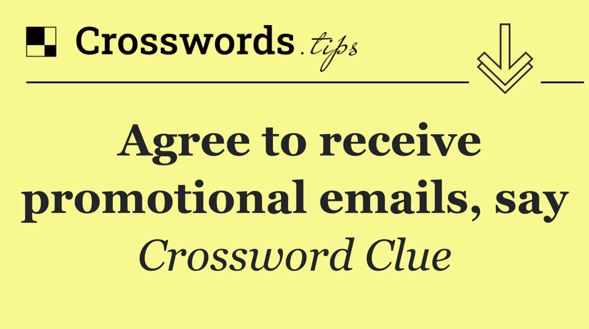 Agree to receive promotional emails, say