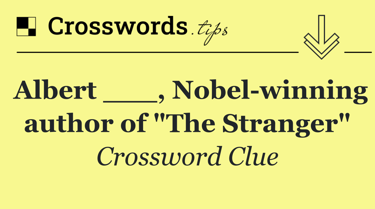 Albert ___, Nobel winning author of "The Stranger"