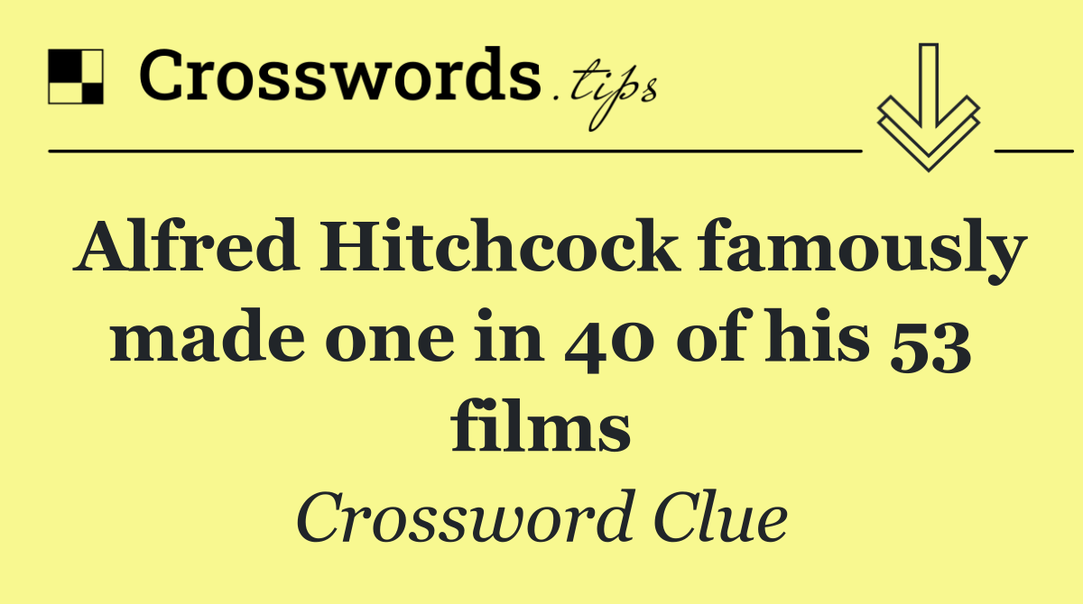 Alfred Hitchcock famously made one in 40 of his 53 films