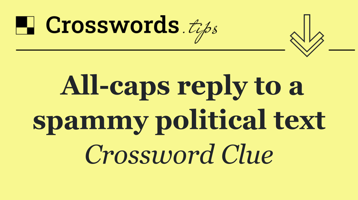 All caps reply to a spammy political text