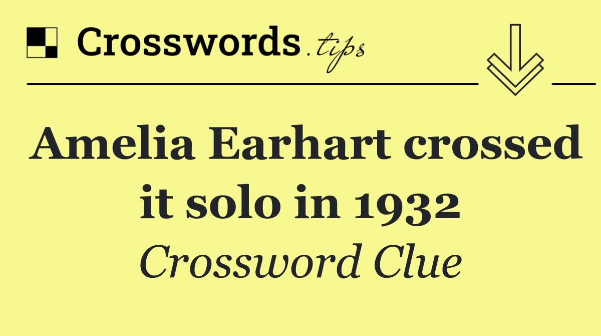 Amelia Earhart crossed it solo in 1932