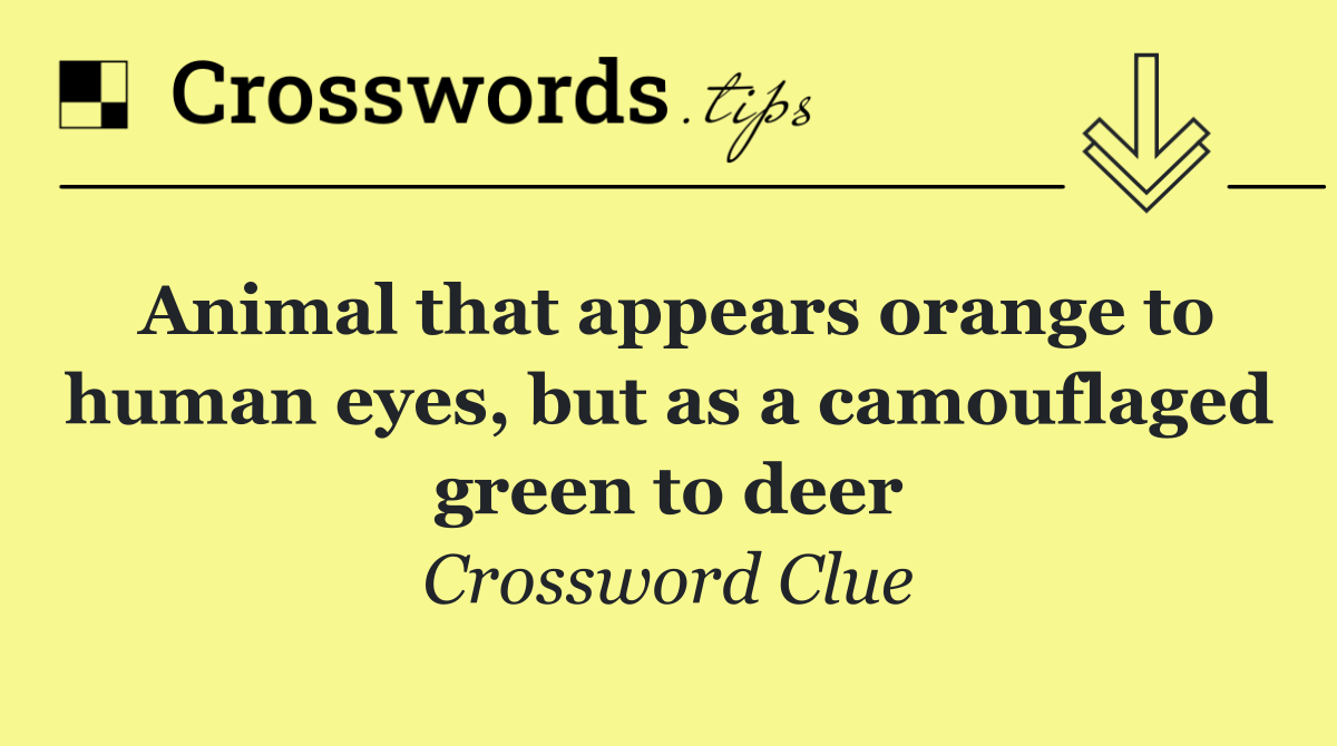 Animal that appears orange to human eyes, but as a camouflaged green to deer