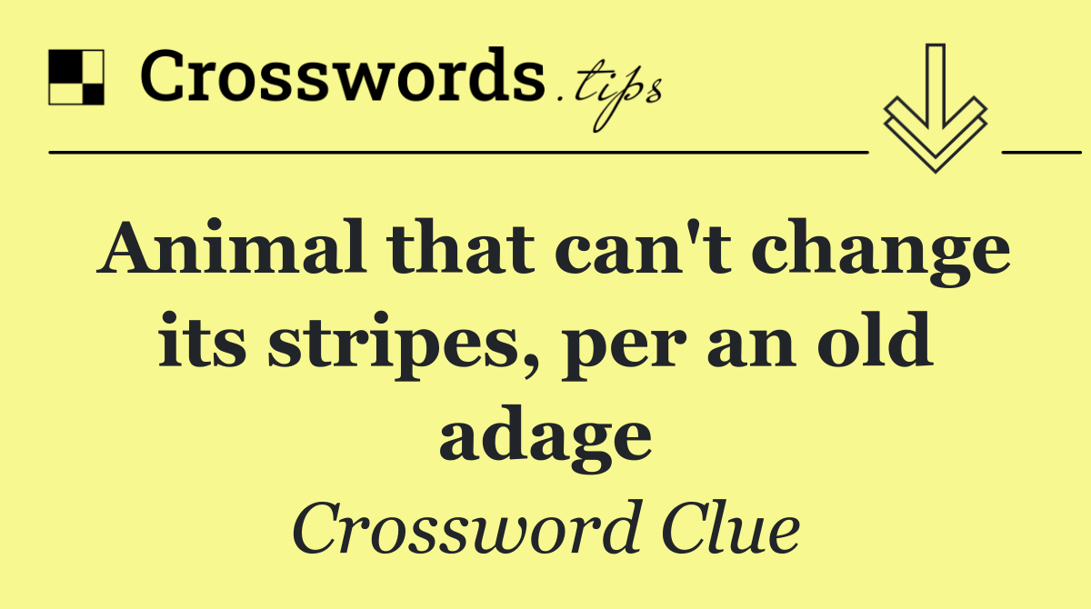 Animal that can't change its stripes, per an old adage