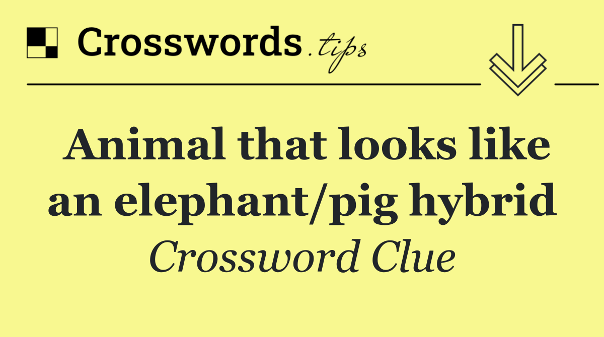 Animal that looks like an elephant/pig hybrid
