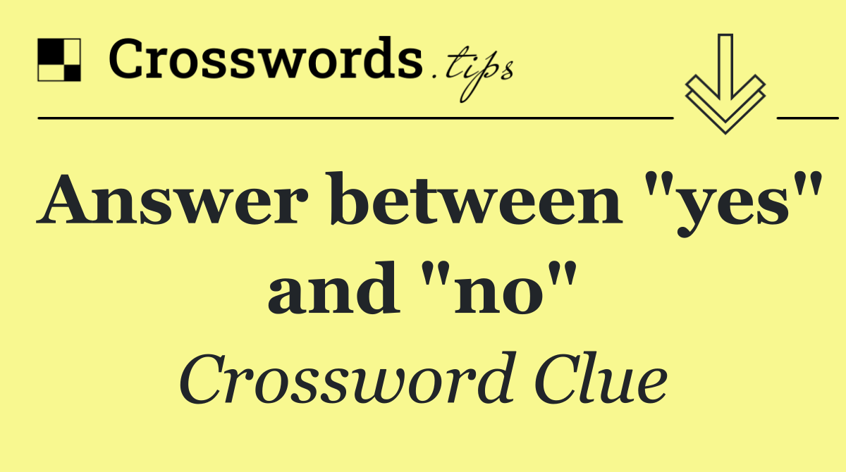 Answer between "yes" and "no"