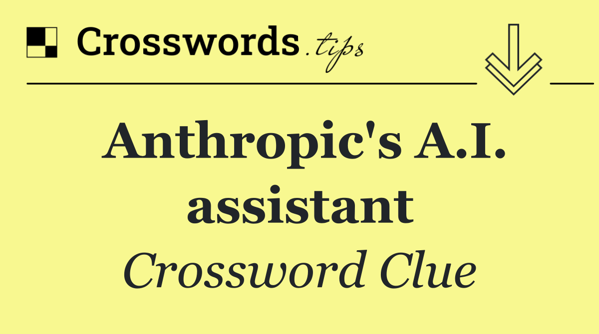 Anthropic's A.I. assistant