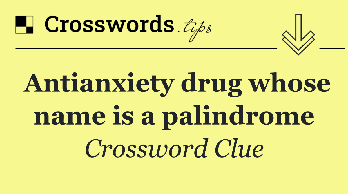 Antianxiety drug whose name is a palindrome