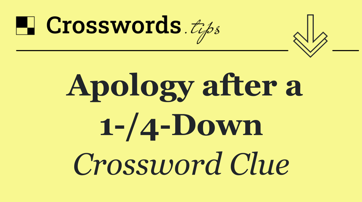 Apology after a 1 /4 Down