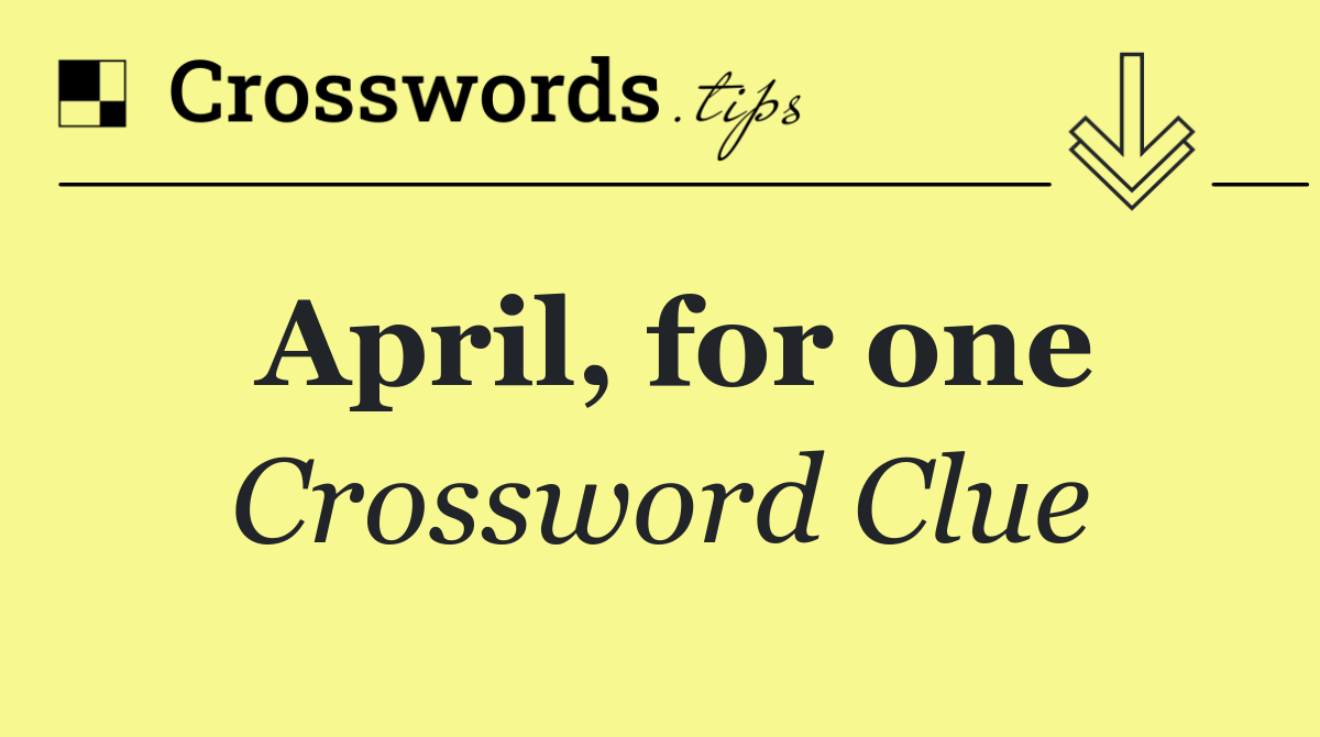 April, for one