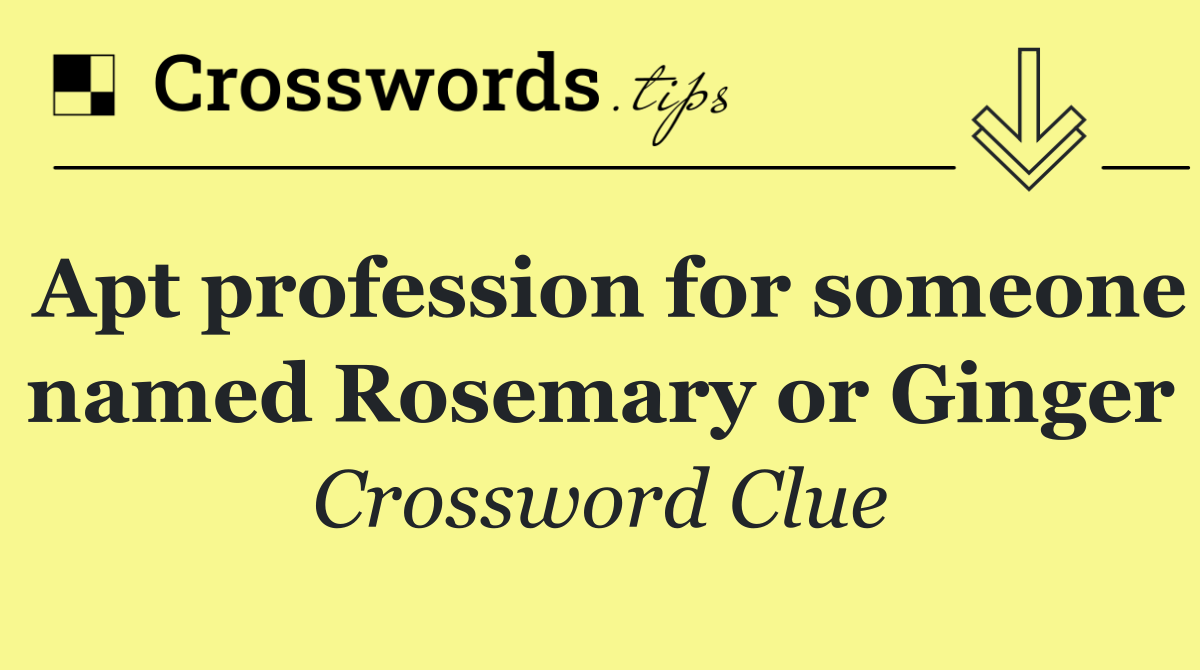 Apt profession for someone named Rosemary or Ginger