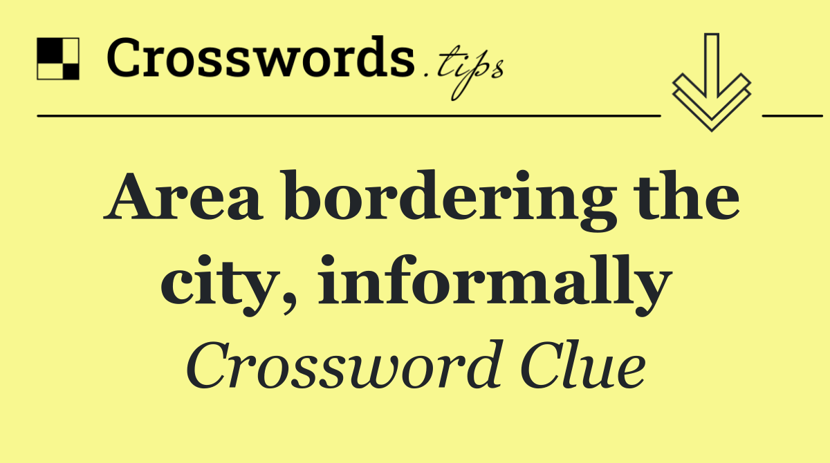 Area bordering the city, informally