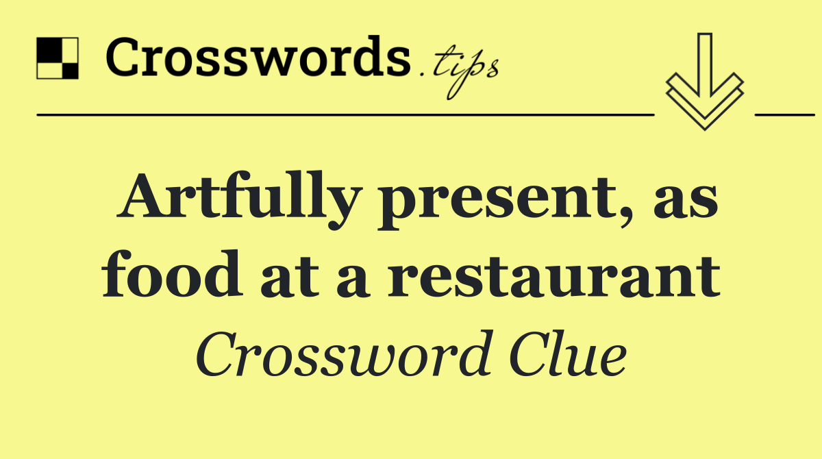 Artfully present, as food at a restaurant