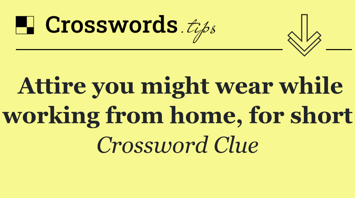 Attire you might wear while working from home, for short