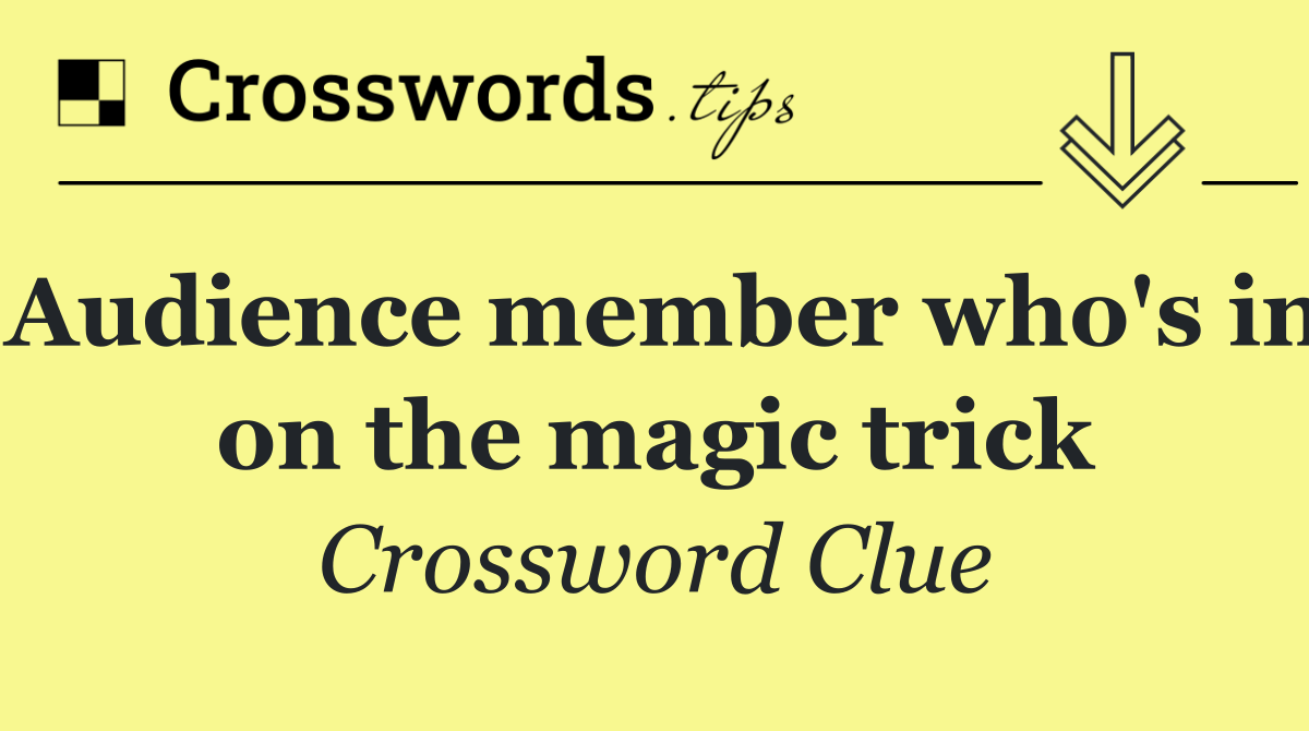 Audience member who's in on the magic trick