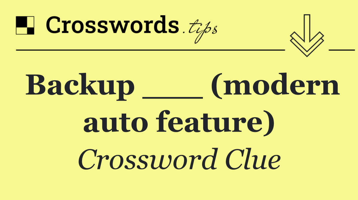 Backup ___ (modern auto feature)