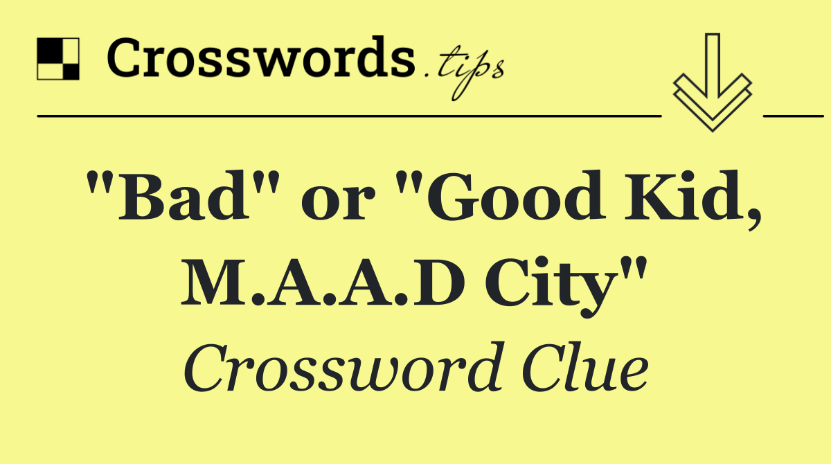 "Bad" or "Good Kid, M.A.A.D City"