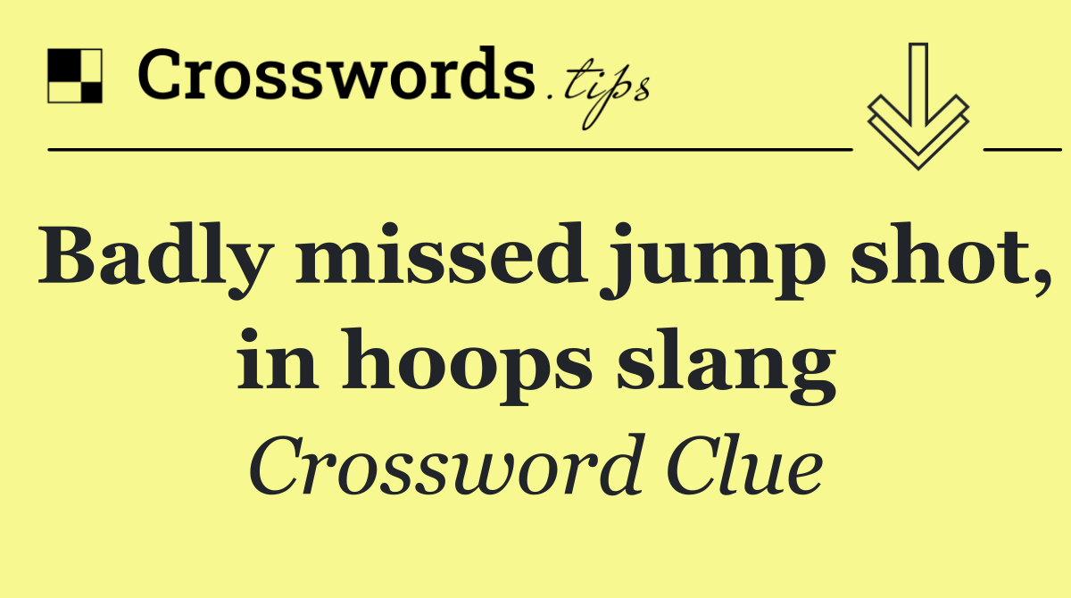 Badly missed jump shot, in hoops slang