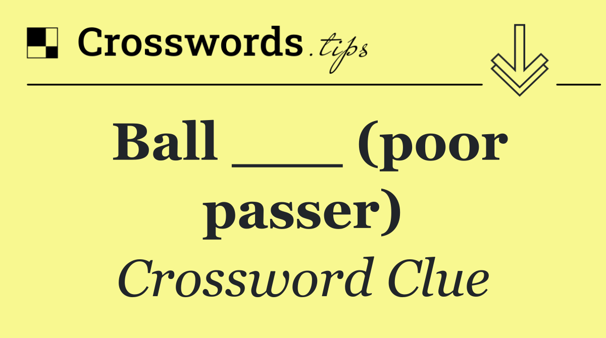 Ball ___ (poor passer)