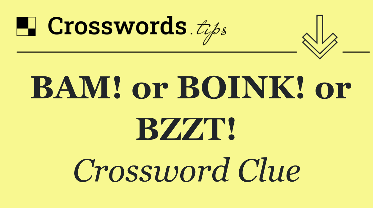 BAM! or BOINK! or BZZT!
