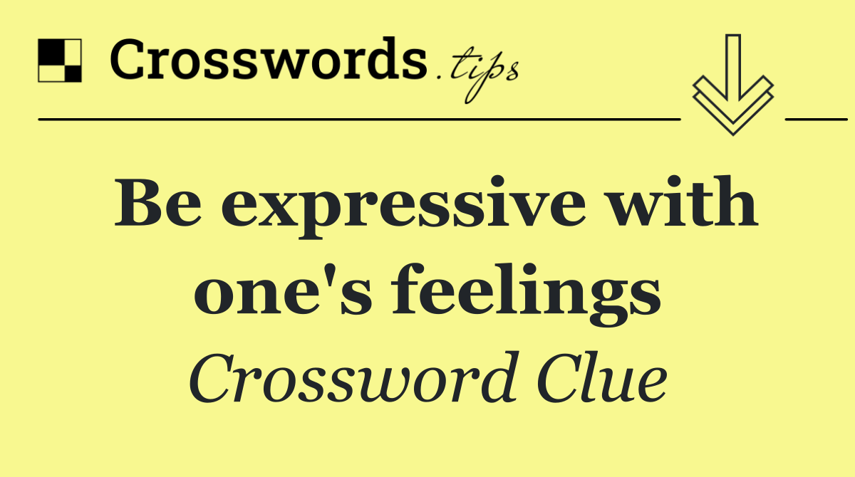 Be expressive with one's feelings