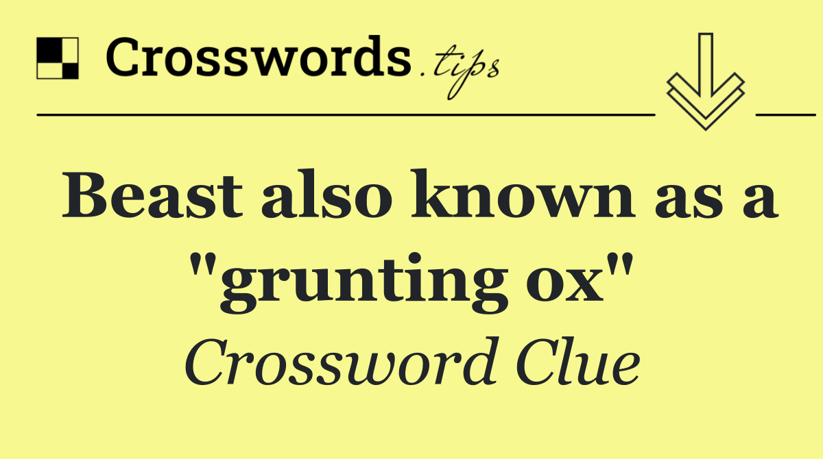 Beast also known as a "grunting ox"