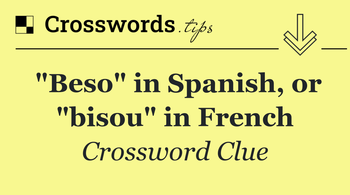 "Beso" in Spanish, or "bisou" in French