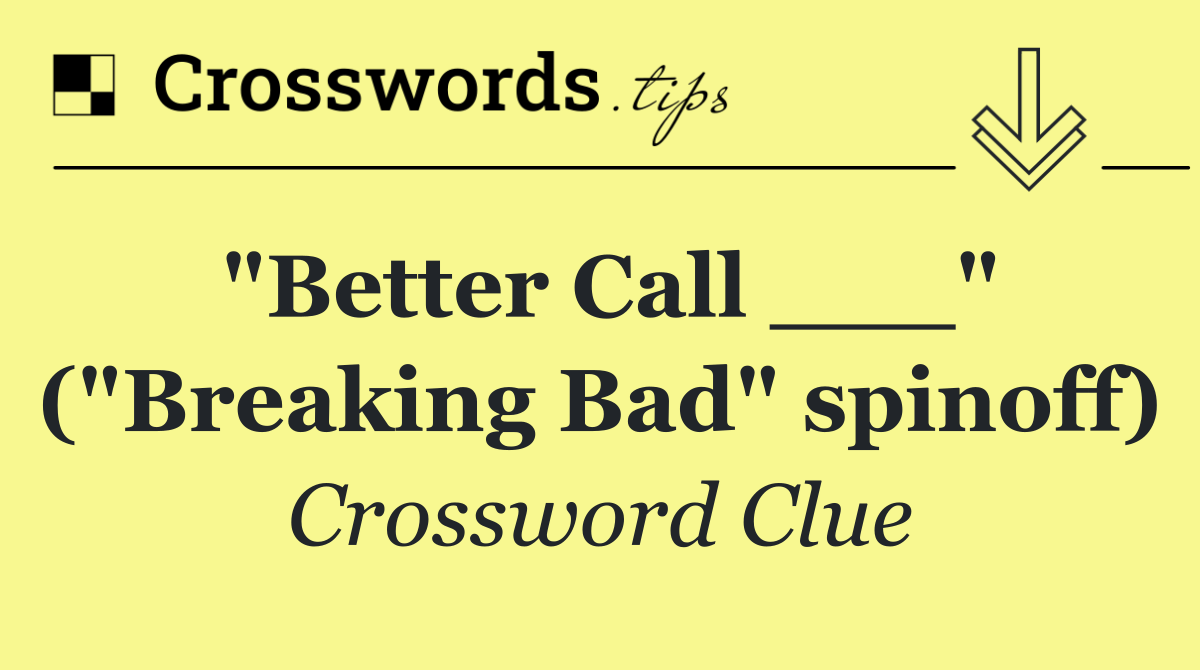 "Better Call ___" ("Breaking Bad" spinoff)
